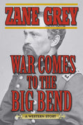 War Comes to the Big Bend by Zane Grey: Paperback; 384 pages / English