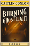 Burning the Ghost Light by Caitlin Conlon: Paperback; 96 pages / English