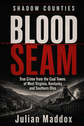 Blood Seam: True Crime from the Coal Towns of West Virginia, Kentucky, and Southern Ohio (Shadow Counties)