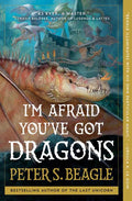 I'm Afraid You've Got Dragons by Peter S. Beagle: Paperback; 288 pages / English
