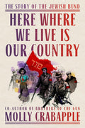 Here Where We Live Is Our Country: The Story of the Jewish Bund cover image