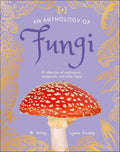 An Anthology of Fungi: A Collection of Mushrooms, Toadstools and Other Fungi (DK Little Anthologies) cover image