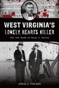 West Virginia's Lonely Hearts Killer: The Vile Deeds of Harry F. Powers (True Crime) cover image