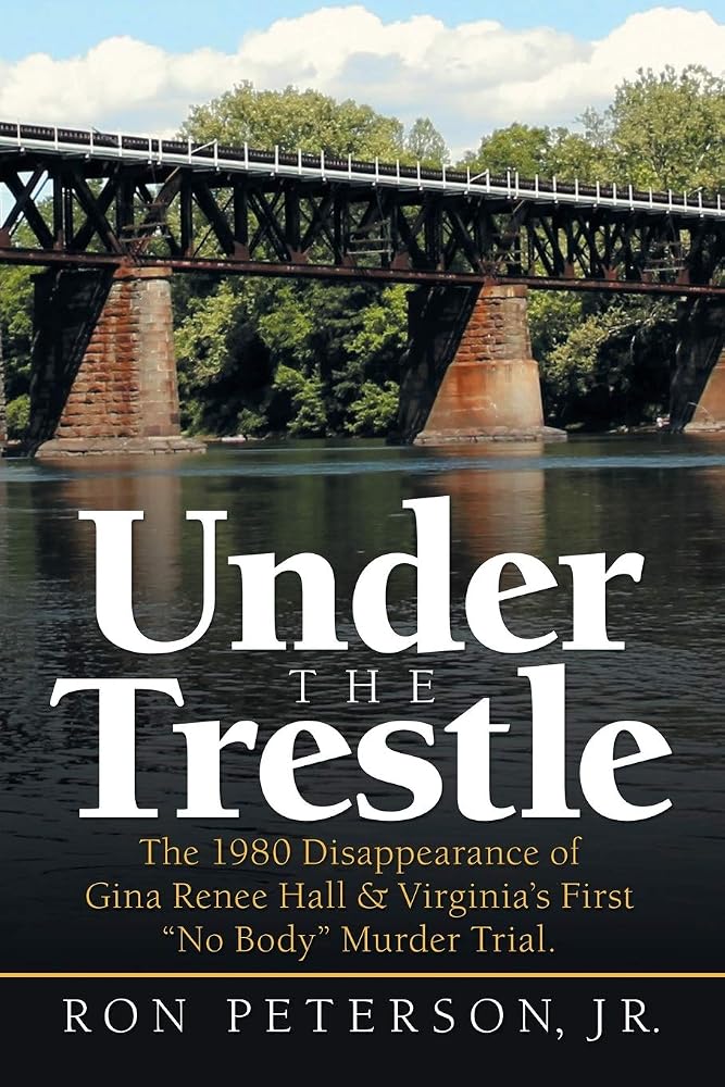Under the Trestle: The 1980 Disappearance of Gina Renee Hall & Virginia’s First “No Body” Murder Trial. cover image