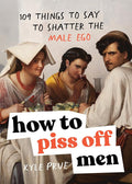 How to Piss Off Men: 109 Things to Say to Shatter the Male Ego cover image