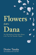 Flowers for Dana:: the 1949 Murder of Dana Marie Weaver in the "Star City" Roanoke, Virginia cover image