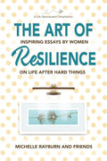 The Art of Resilience: Inspiring Essays by Women on Life After Hard Things cover image