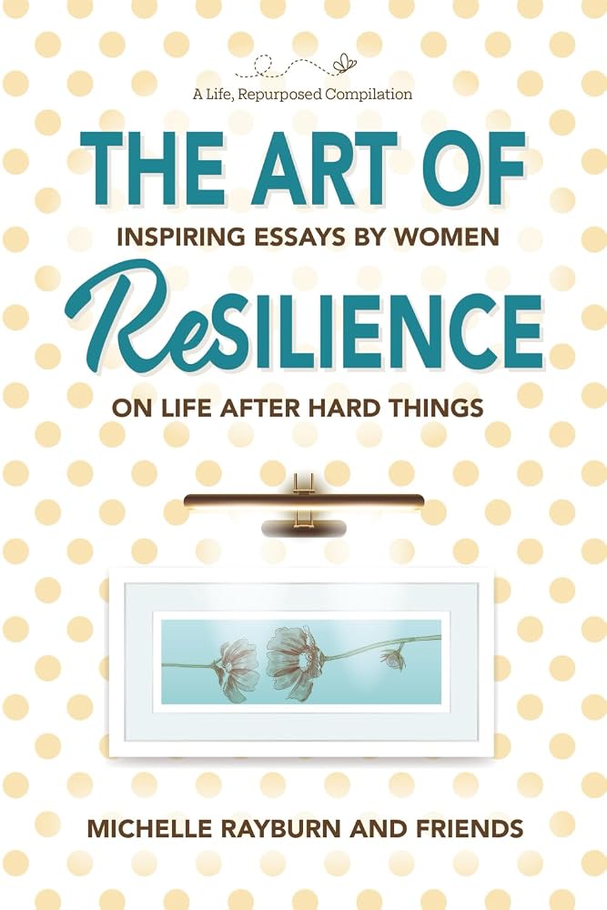 The Art of Resilience: Inspiring Essays by Women on Life After Hard Things cover image