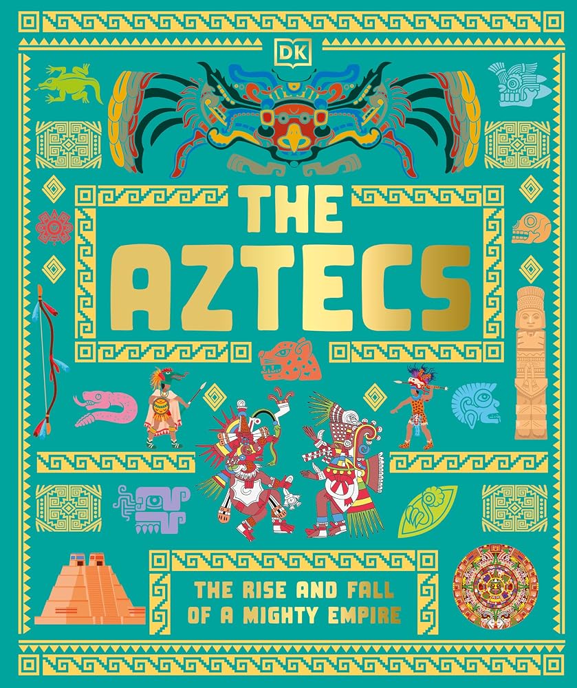 The Aztecs: The Rise and Fall of a Mighty Empire (DK Ancient Histories) cover image