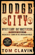 Dodge City: Wyatt Earp, Bat Masterson & Wickedest Town
